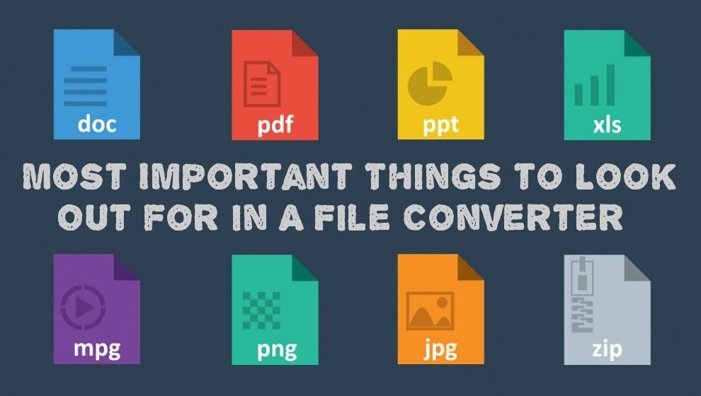 Most Important Things to Look Out for in A File Converter: An Ultimate Guide