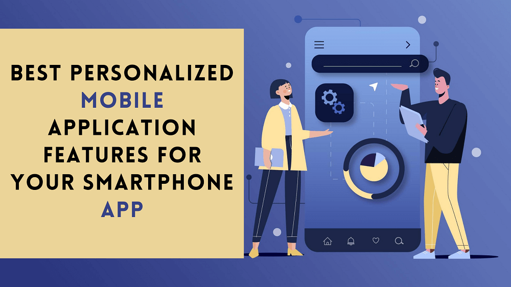 Best Personalized Mobile Application Features for your Smartphone App