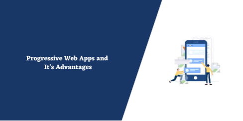 Progressive Web Apps and It’s Advantages