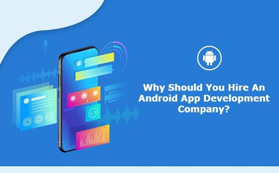 Why Should You Hire An Android App Development Company?