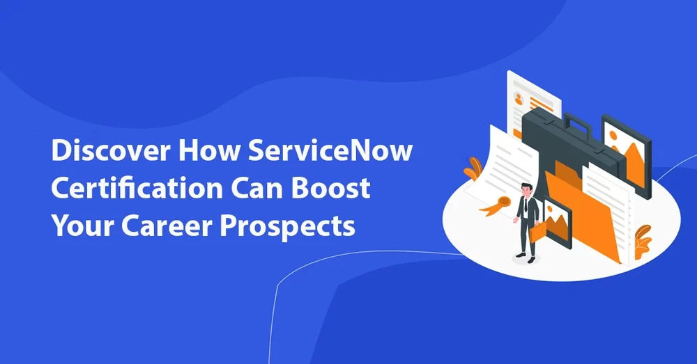 Discover How ServiceNow Certification Can Boost Your Career Prospects