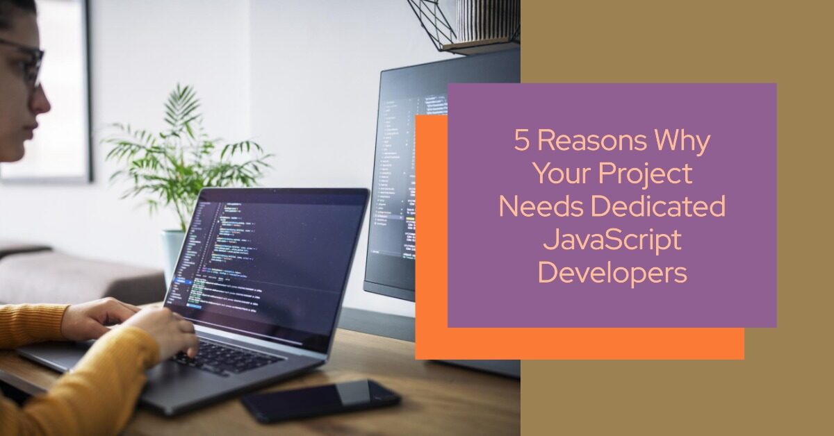 5 Reasons Why Your Project Needs Dedicated JavaScript  Developers