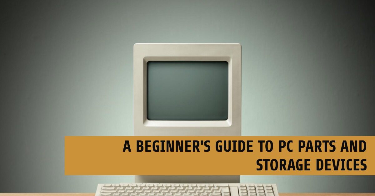 A Beginner’s Guide to PC Parts and Storage Devices
