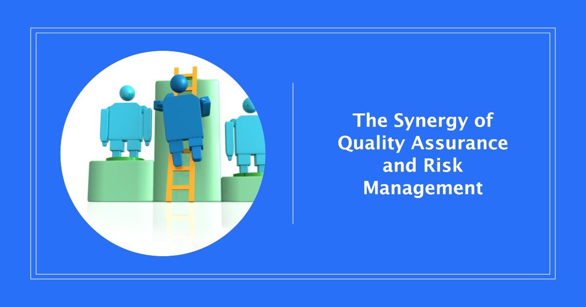 The Synergy of Quality Assurance and Risk Management