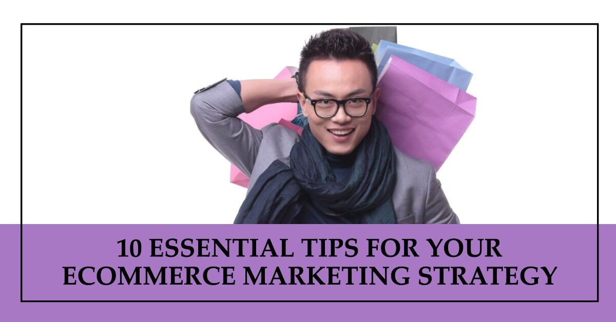 10 Essential Tips for Your Ecommerce Marketing Strategy