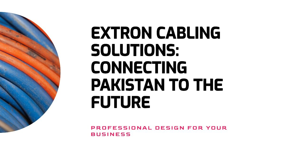 Extron Cabling Solutions: Connecting Pakistan to the Future