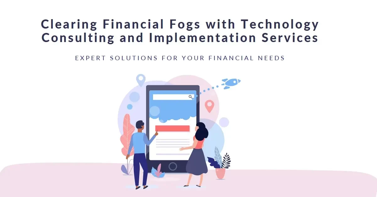 Technology Consulting and Implementation Services to Clear Financial Fogs