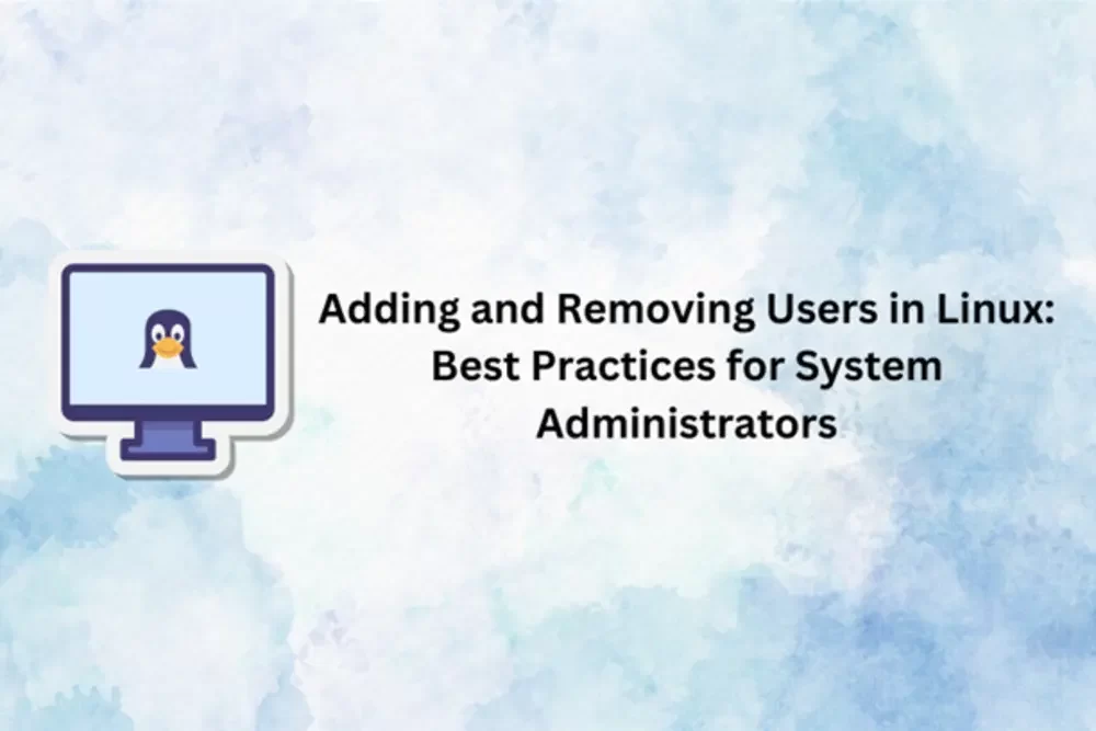 Adding and Removing Users in Linux: Best Practices for System Administrators