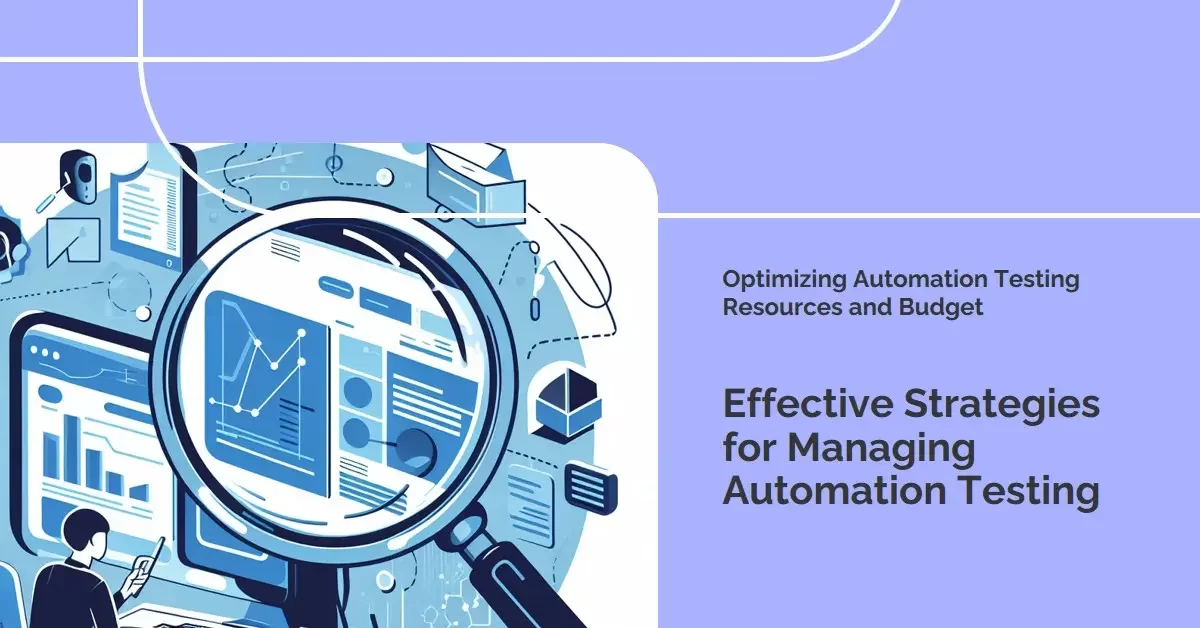 How Do You Manage and Optimize Your Automation Testing Resources and Budget?