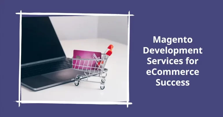 Role of Magento Development Services in eCommerce Success