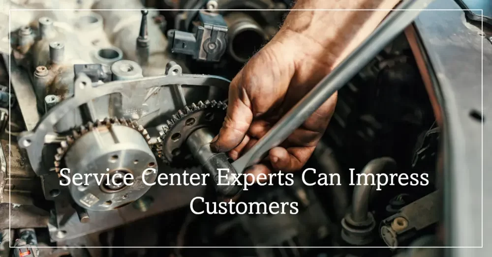 Top 10 Ways Service Center Experts Can Impress Customers