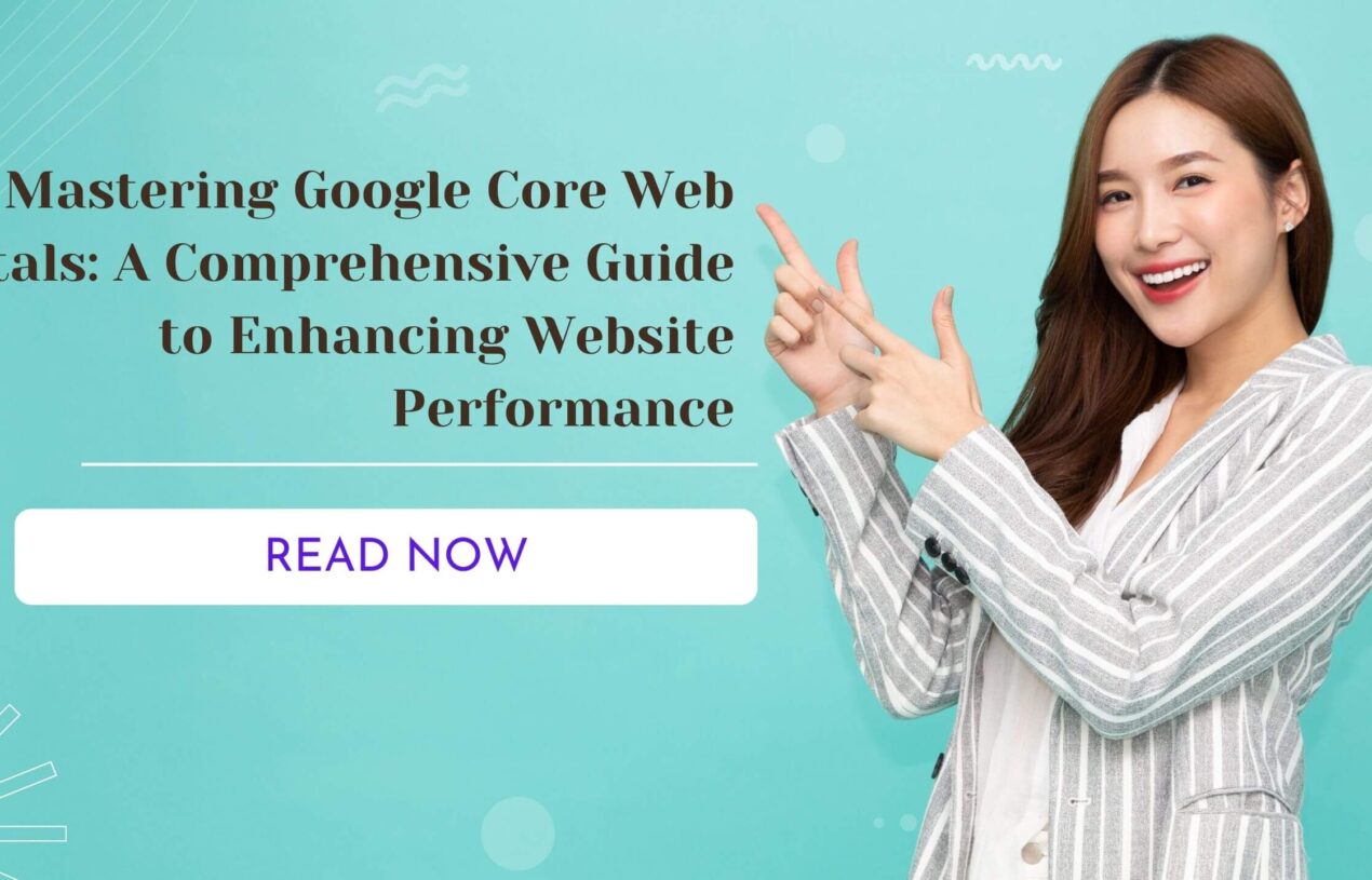 Mastering Google Core Web Vitals: A Comprehensive Guide to Enhancing Website Performance